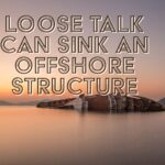 Careless Talk Can Sink a Secret Offshore Structure